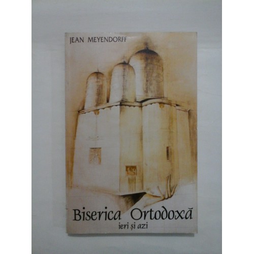 BISERICA ORTODOXA IERI SI AZI - JEAN MEYENDORFF BISERICA ORTODOXA IERI SI AZI - JEAN MEYENDORFF